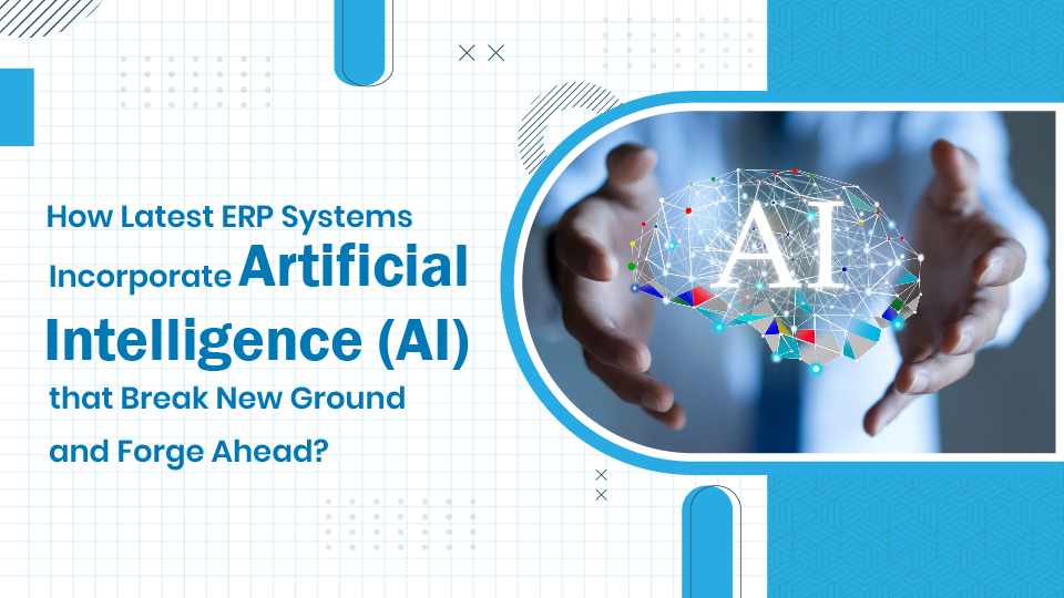 How Do the Latest ERP Systems Incorporate Artificial Intelligence (AI), Breaking New Ground and Forging Ahead across Industries? 