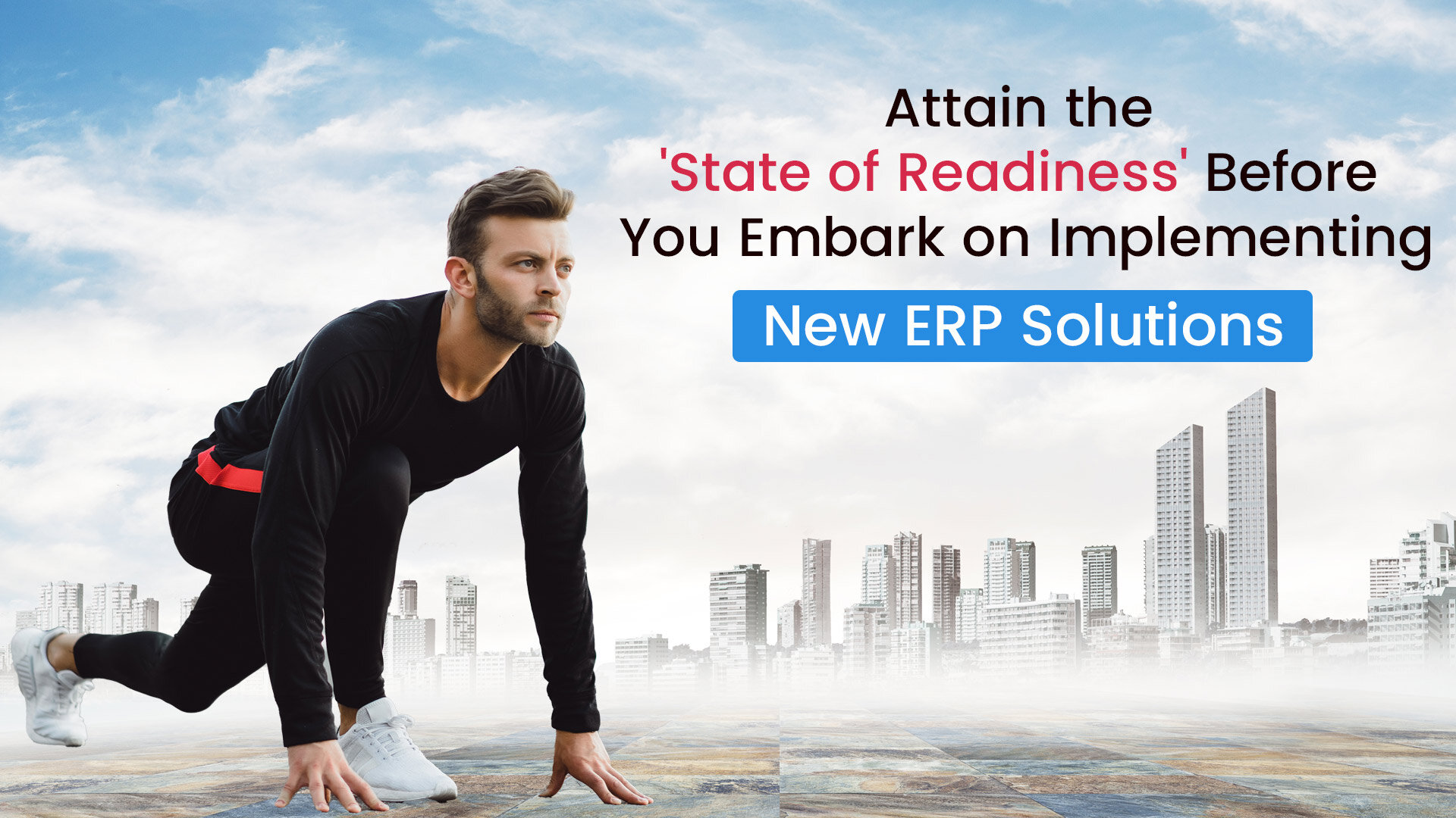Attain the ‘State of Readiness’ Before You Embark on Implementing New ERP Solutions